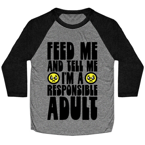 Feed Me And Tell Me I'm A Responsible Adult Baseball Tee