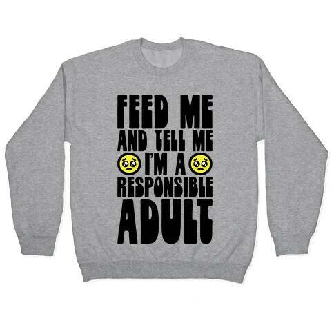 Feed Me And Tell Me I'm A Responsible Adult Pullover