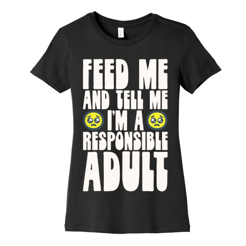 Feed Me And Tell Me I'm A Responsible Adult Womens T-Shirt