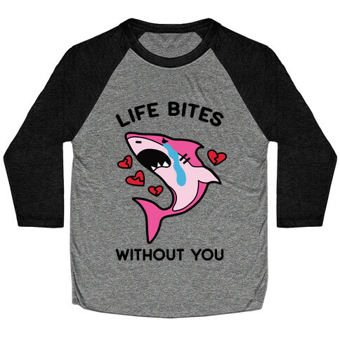 Life Bites Without You Baseball Tee