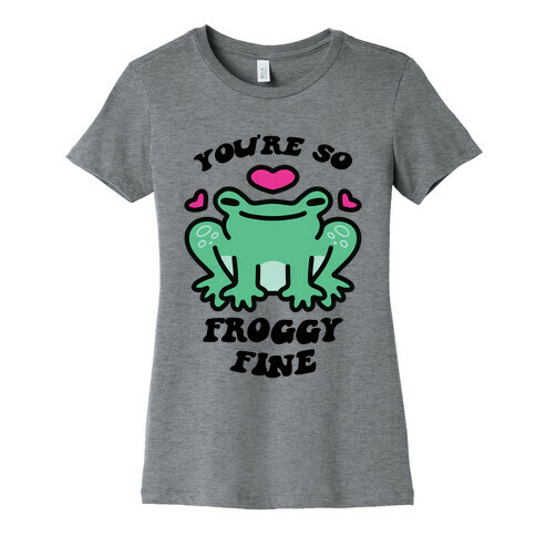 You're So Froggy Fine Womens T-Shirt