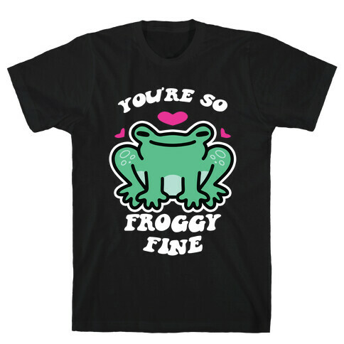 You're So Froggy Fine T-Shirt