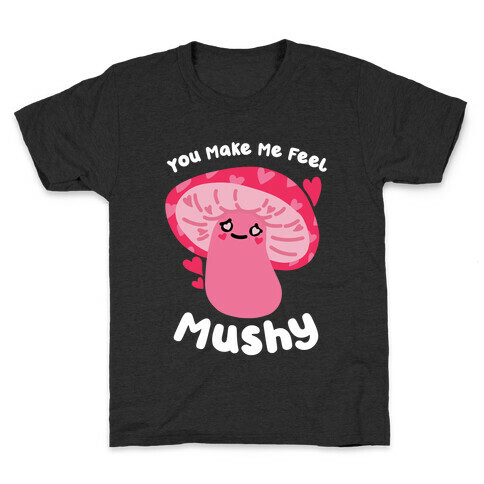 You Make Me Feel Mushy Kids T-Shirt