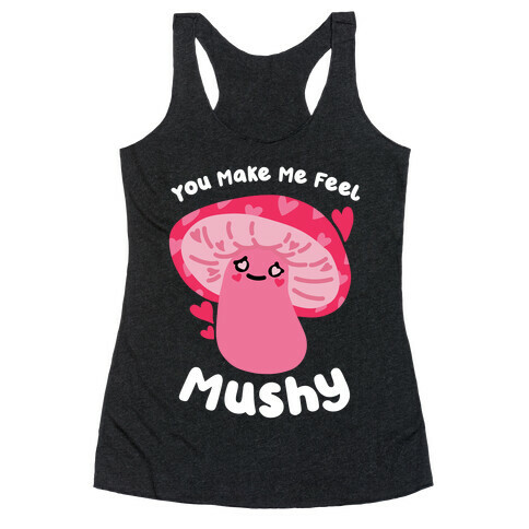 You Make Me Feel Mushy Racerback Tank Top