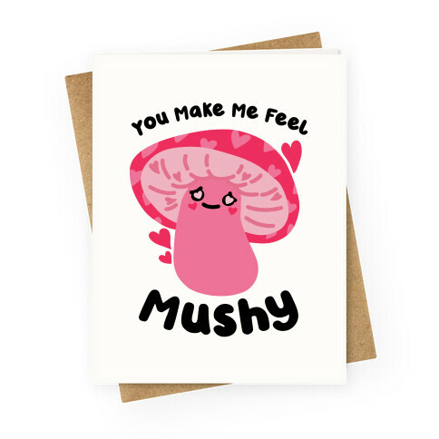 You Make Me Feel Mushy Greeting Card