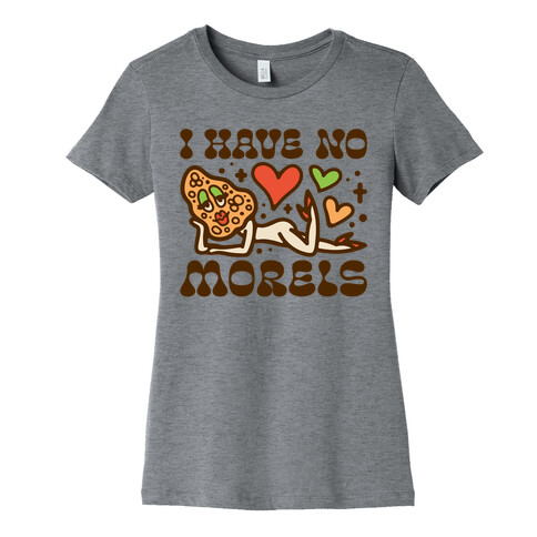 I Have No Morels Womens T-Shirt