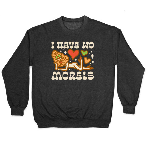 I Have No Morels Pullover