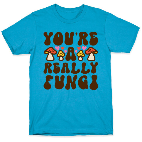 You're A Really Fungi T-Shirt