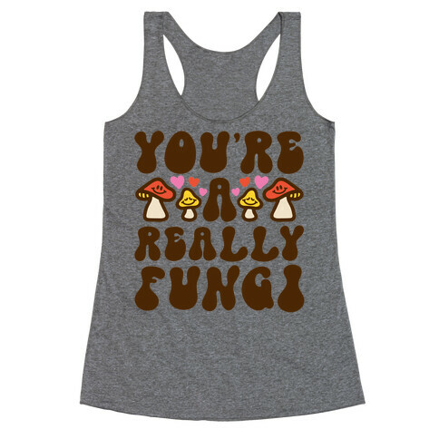 You're A Really Fungi Racerback Tank Top