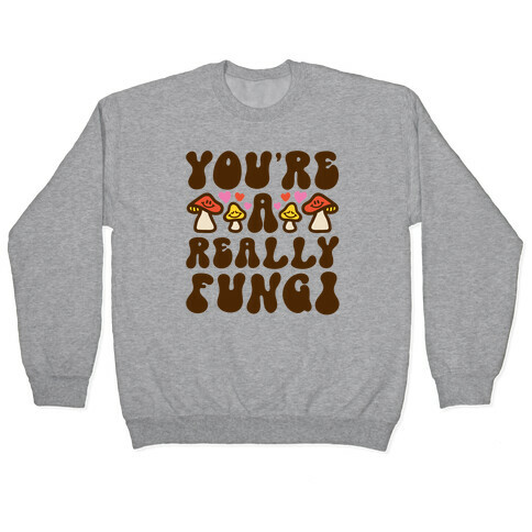 You're A Really Fungi Pullover