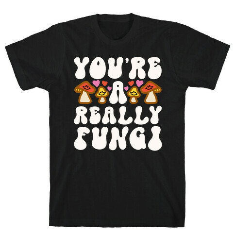 You're A Really Fungi T-Shirt