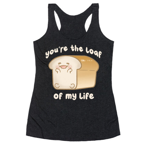 Loaf Of My Life Racerback Tank Top