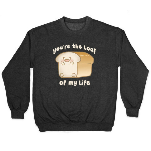 Loaf Of My Life Pullover