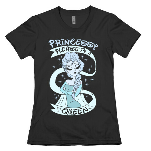 Princess? Please I Am A Queen Womens T-Shirt