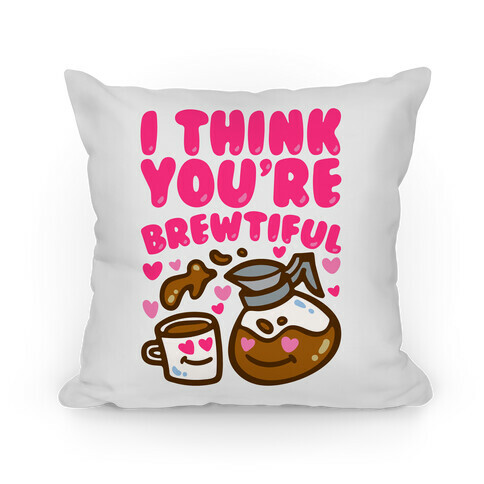 I Think You're Brewtiful Pillow