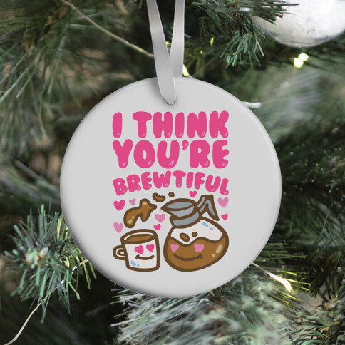 I Think You're Brewtiful Ornament