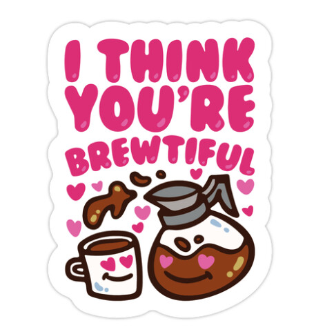 I Think You're Brewtiful Die Cut Sticker