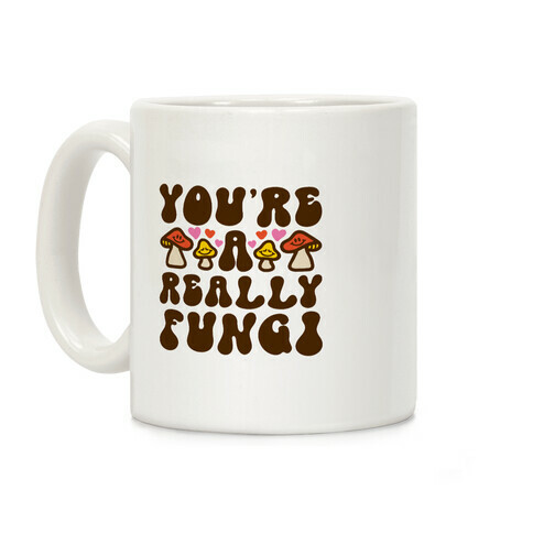 You're A Really Fungi Coffee Mug