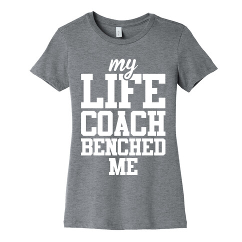 My Life Coach Benched Me Womens T-Shirt