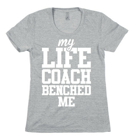 My Life Coach Benched Me Womens T-Shirt