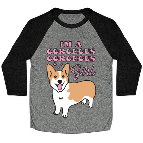 I'm A Corgeous Corgeous Girl Corgi Baseball Tee