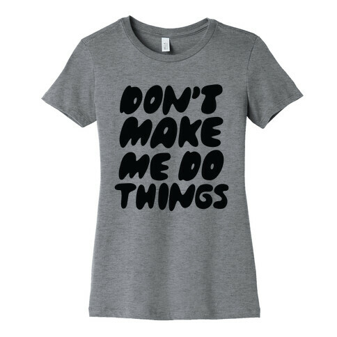 Don't Make Me Do Things Womens T-Shirt