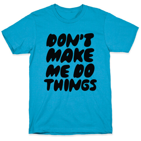 Don't Make Me Do Things T-Shirt