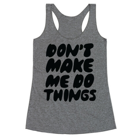 Don't Make Me Do Things Racerback Tank Top