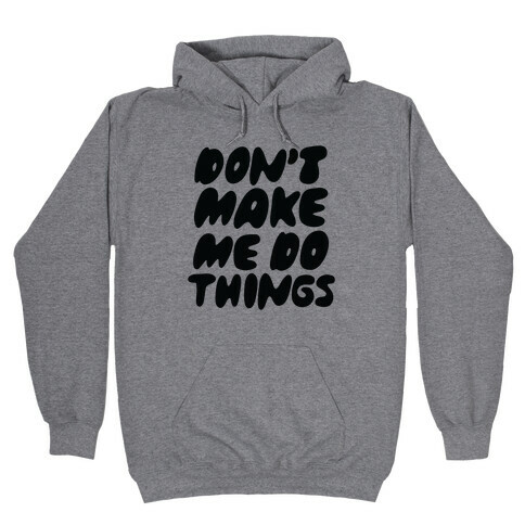 Don't Make Me Do Things Hooded Sweatshirt