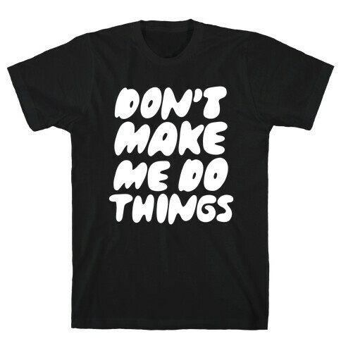 Don't Make Me Do Things T-Shirt