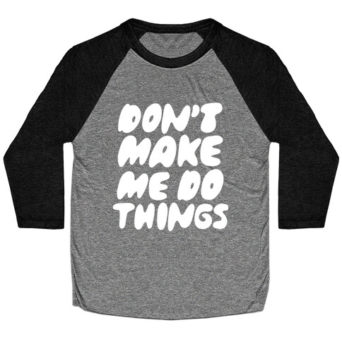 Don't Make Me Do Things Baseball Tee