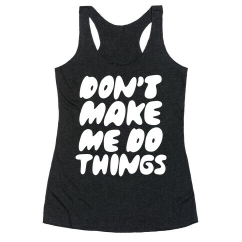 Don't Make Me Do Things Racerback Tank Top