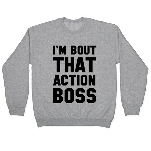 I'm Bout That Action Boss Pullover