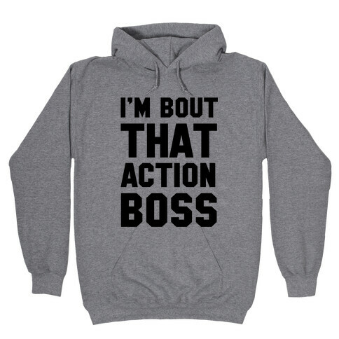 I'm Bout That Action Boss Hooded Sweatshirt