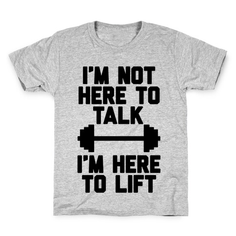 I'm Not Here To Talk I'm Here To Lift Kids T-Shirt