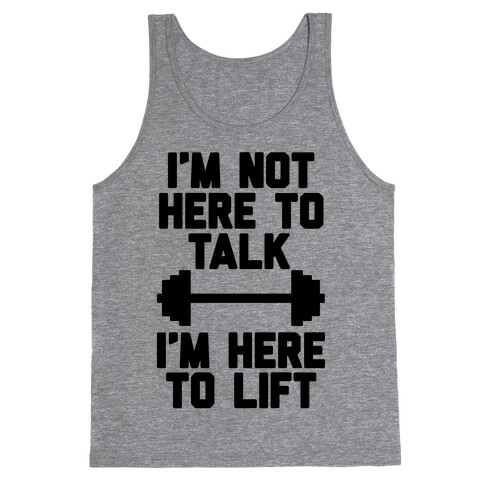 I'm Not Here To Talk I'm Here To Lift Tank Top