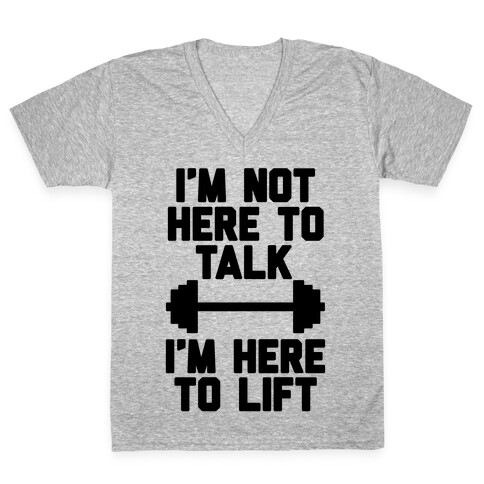 I'm Not Here To Talk I'm Here To Lift V-Neck Tee Shirt