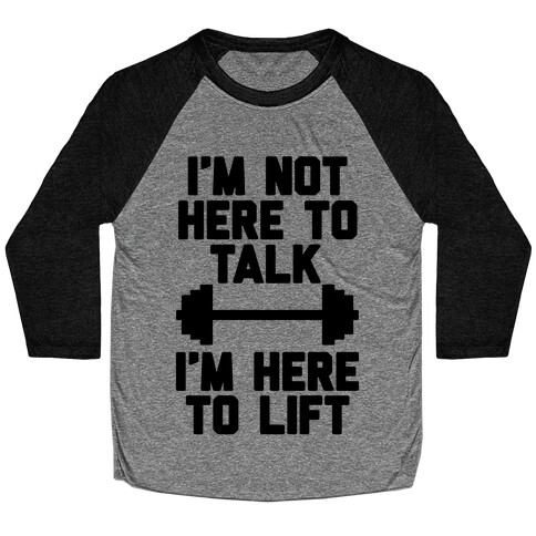 I'm Not Here To Talk I'm Here To Lift Baseball Tee