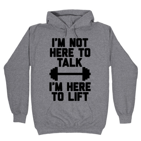 I'm Not Here To Talk I'm Here To Lift Hooded Sweatshirt