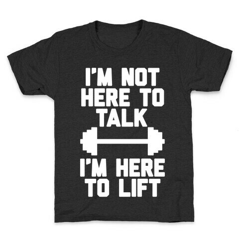 I'm Not Here To Talk I'm Here To Lift Kids T-Shirt