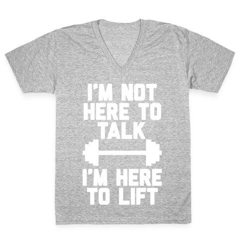 I'm Not Here To Talk I'm Here To Lift V-Neck Tee Shirt