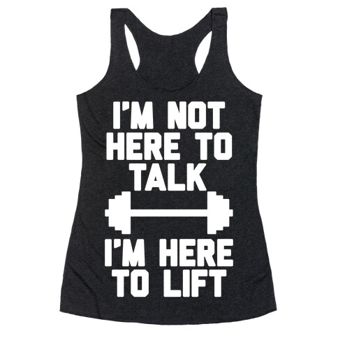I'm Not Here To Talk I'm Here To Lift Racerback Tank Top