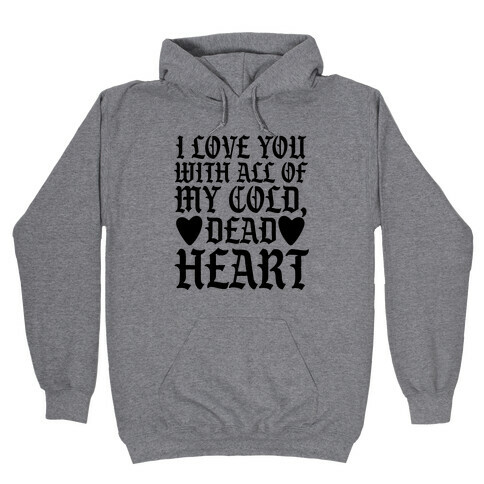 I Love You With All Of My Cold, Dead Heart Hooded Sweatshirt