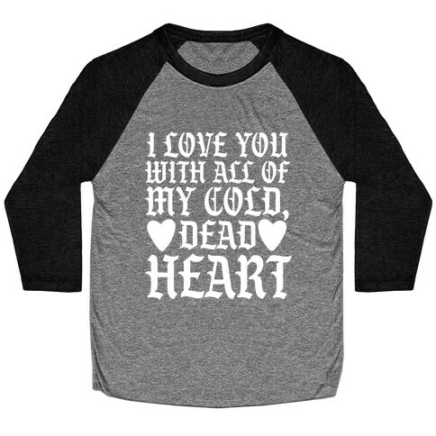 I Love You With All Of My Cold, Dead Heart Baseball Tee