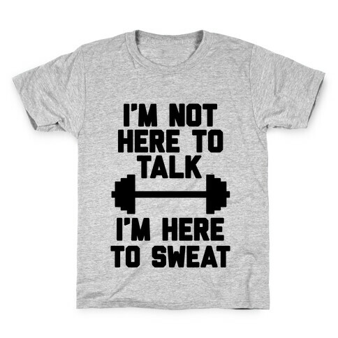 I'm Not Here To Talk I'm Here To Sweat Kids T-Shirt