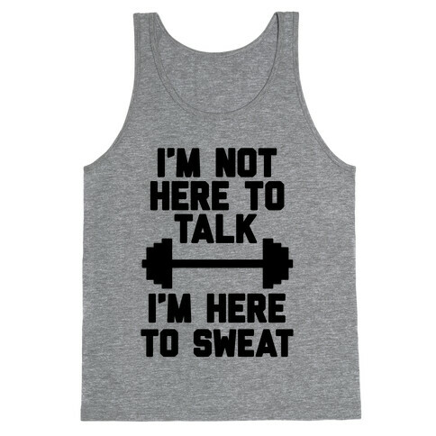 I'm Not Here To Talk I'm Here To Sweat Tank Top
