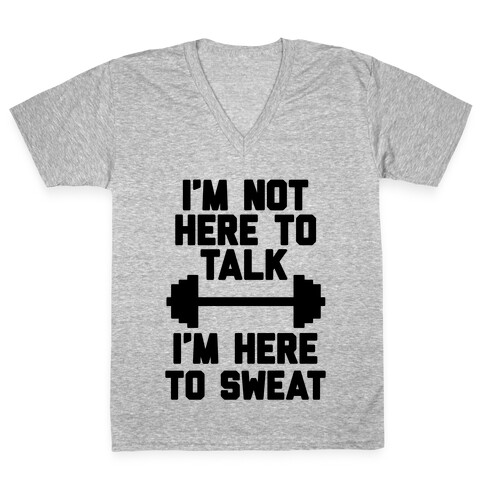 I'm Not Here To Talk I'm Here To Sweat V-Neck Tee Shirt