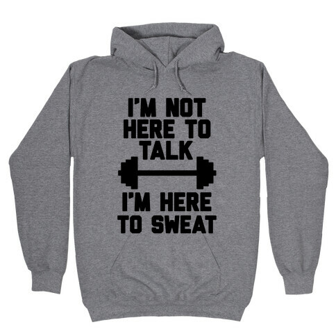 I'm Not Here To Talk I'm Here To Sweat Hooded Sweatshirt