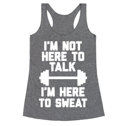 I'm Not Here To Talk I'm Here To Sweat Racerback Tank Top