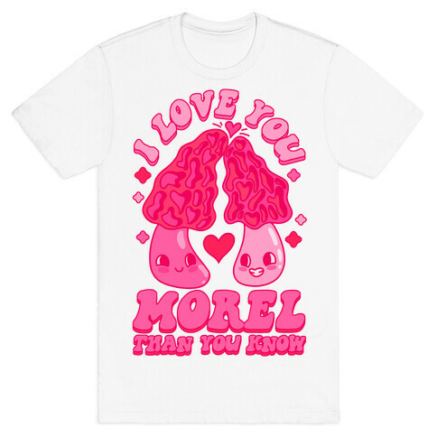 I Love You Morel Than You Know T-Shirt